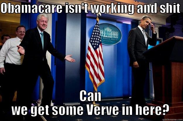 OBAMACARE ISN'T WORKING AND SHIT CAN WE GET SOME VERVE IN HERE? Inappropriate Timing Bill Clinton