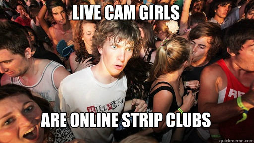 Live cam girls are online strip clubs  Sudden Clarity Clarence