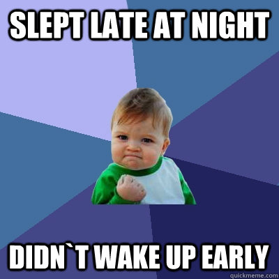 slept late at night didn`t wake up early - slept late at night didn`t wake up early  Success Kid