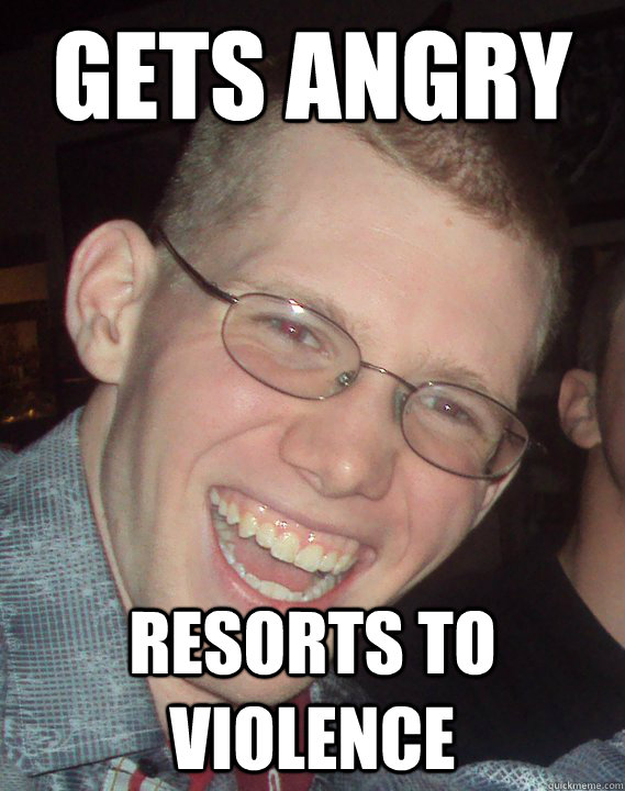 gets angry resorts to violence - gets angry resorts to violence  Bilbo Bobbins