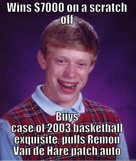 Bad Luck Scratch Off - WINS $7000 ON A SCRATCH OFF BUYS CASE OF 2003 BASKETBALL EXQUISITE, PULLS REMON VAN DE HARE PATCH AUTO Bad Luck Brian