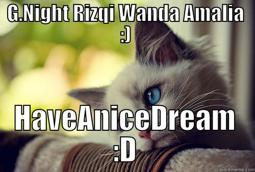 G.NIGHT RIZQI WANDA AMALIA :) HAVEANICEDREAM :D First World Problems Cat