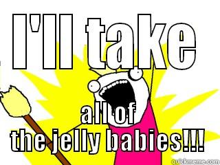 I'LL TAKE ALL OF THE JELLY BABIES!!! All The Things