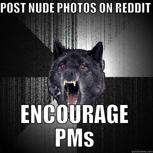 POST NUDE PHOTOS ON REDDIT ENCOURAGE PMS Insanity Wolf