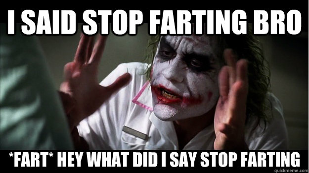 i said stop farting bro *fart* hey what did i say STOP FARTING  Joker Mind Loss