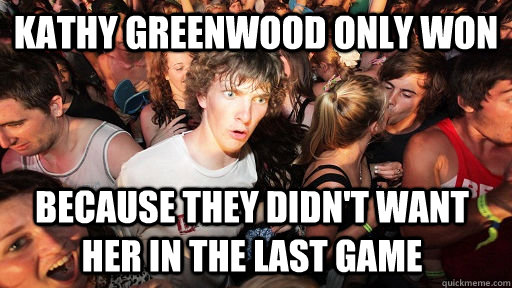 Kathy Greenwood only won Because they didn't want her in the last game  Sudden Clarity Clarence