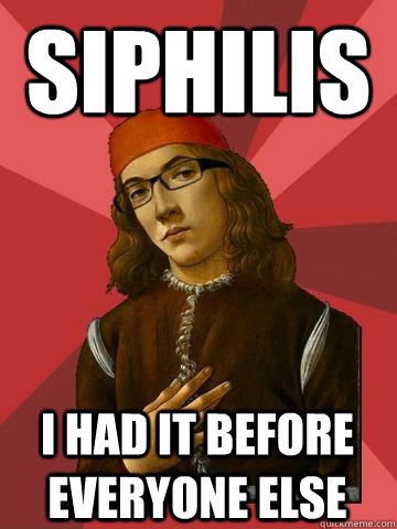 siphilis i had it before everyone else   Hipster Stefano