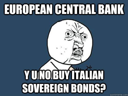 European central bank y u no buy italian sovereign bonds?  Y U No