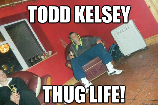 Todd Kelsey thug life!  