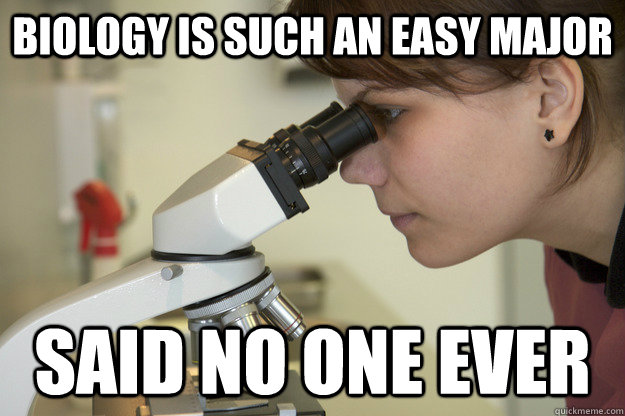 Biology is such an easy major said no one ever  Biology Major Student