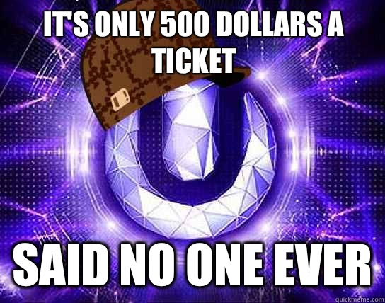 It's only 500 dollars a ticket Said no one ever  