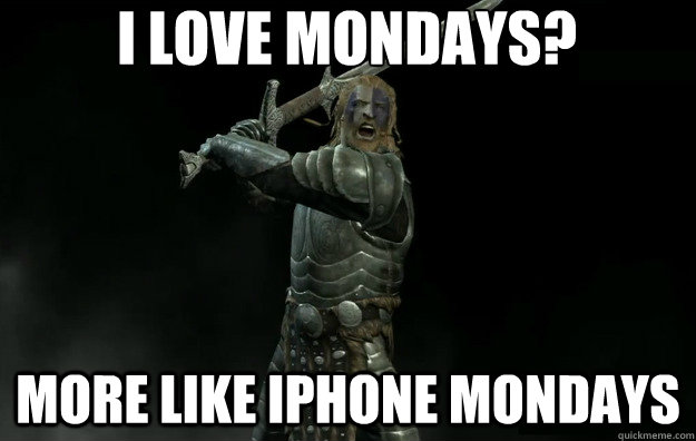 I LOVE MONDAYS? MORE LIKE IPHONE MONDAYS - I LOVE MONDAYS? MORE LIKE IPHONE MONDAYS  Giant Bomb Nord Meme