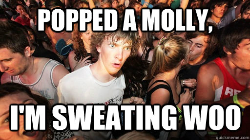 Popped a molly,   I'm sweating woo - Popped a molly,   I'm sweating woo  Sudden Clarity Clarence