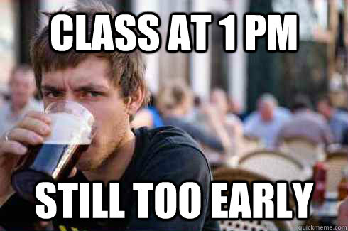 CLASS AT 1 PM  STILL TOO EARLY  Lazy College Senior