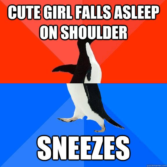 cute girl falls asleep on shoulder sneezes  Socially Awesome Awkward Penguin