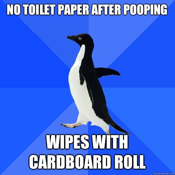 No toilet paper after pooping Wipes with cardboard roll  Socially Awkward Penguin