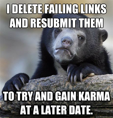 I delete failing links and resubmit them to try and gain karma at a later date.  Confession Bear