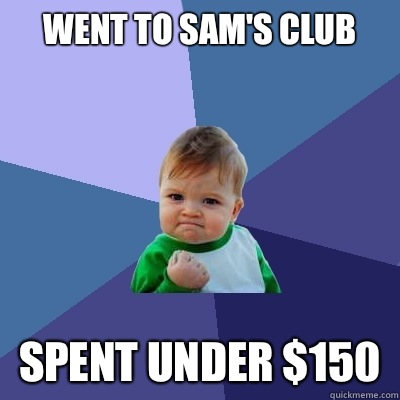 WENT TO SAM'S CLUB Spent under $150  Success Kid