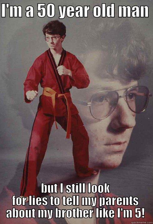 I'M A 50 YEAR OLD MAN  BUT I STILL LOOK FOR LIES TO TELL MY PARENTS ABOUT MY BROTHER LIKE I'M 5! Karate Kyle