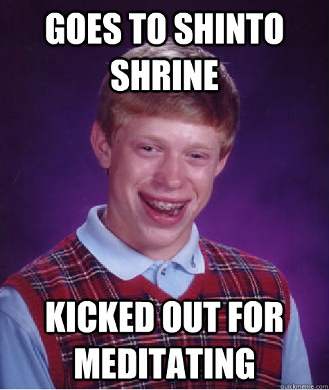 Goes to Shinto shrine Kicked out for meditating - Goes to Shinto shrine Kicked out for meditating  BADLUCKBRIAN-AMA