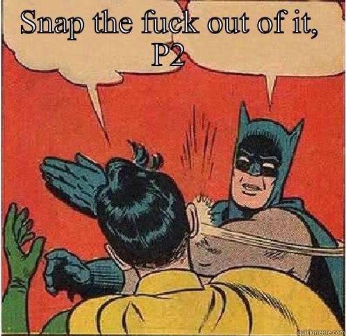 SNAP THE FUCK OUT OF IT, P2  Batman Slapping Robin