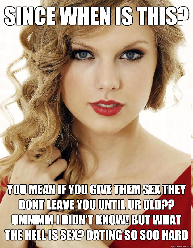Since when is this? You mean if you give them sex they dont leave you until ur old?? Ummmm i didn't know! But what the hell is sex? Dating so soo hard
  Underly Attached Girlfriend