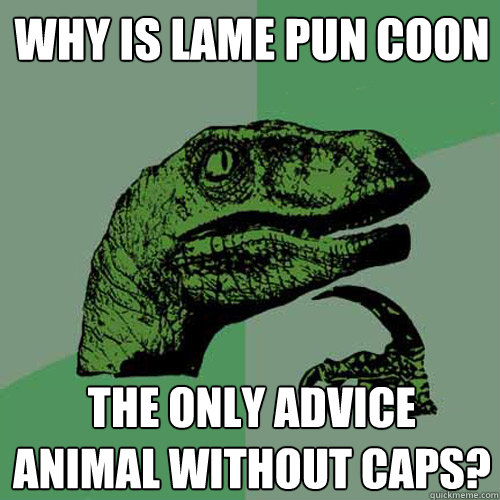 Why is lame pun coon the only advice animal without caps?  Philosoraptor