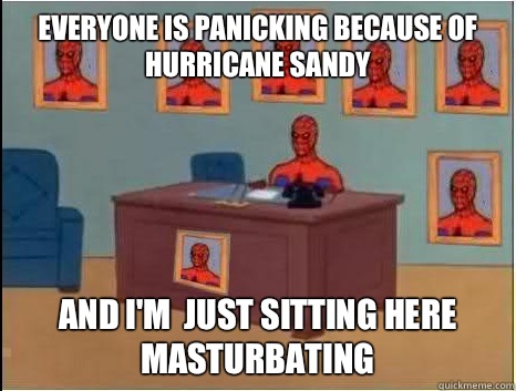 Everyone is panicking because of hurricane Sandy and i'm  just sitting here masturbating  desk spiderman