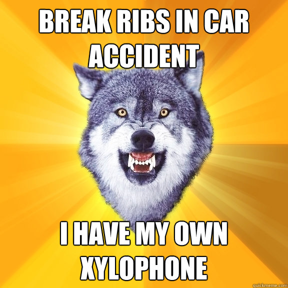 Break ribs in car accident I have my own xylophone  Courage Wolf
