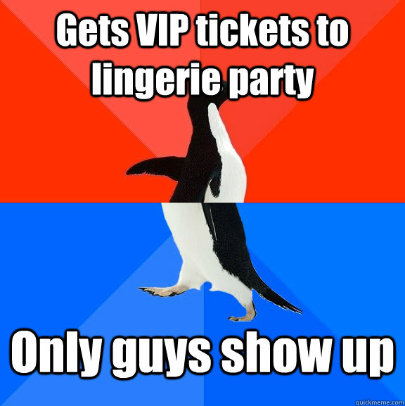 Gets VIP tickets to lingerie party Only guys show up  Socially Awesome Awkward Penguin