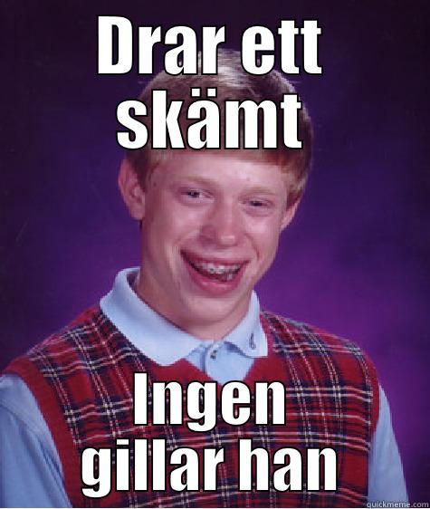 DRAR ETT SKÄMT INGEN GILLAR HAN Bad Luck Brian