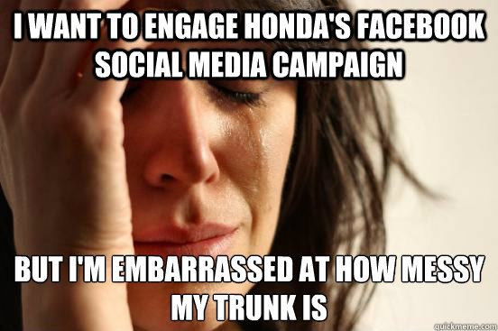 I want to engage Honda's facebook social media campaign But I'm embarrassed at how messy my trunk is  First World Problems