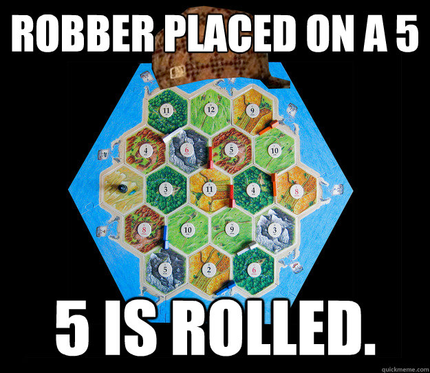 robber placed on a 5 5 is rolled. - robber placed on a 5 5 is rolled.  Scumbag Catan