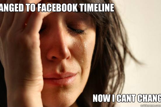 Changed to facebook timeline  now i cant change back   First World Problems