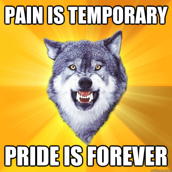 pain is temporary pride is forever  Courage Wolf
