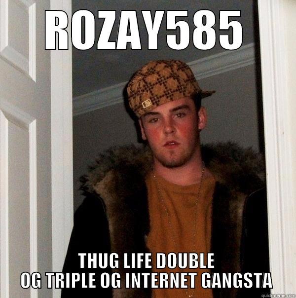 ROZAY585 THUG LIFE DOUBLE OG TRIPLE OG INTERNET GANGSTA Scumbag Steve