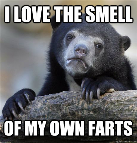 I LOVE THE SMELL OF MY OWN FARTS - I LOVE THE SMELL OF MY OWN FARTS  Confession Bear