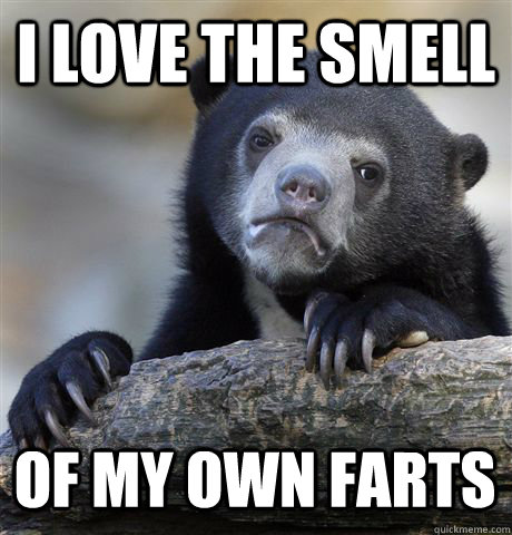 I LOVE THE SMELL OF MY OWN FARTS  Confession Bear