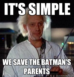 It's Simple We Save the Batman's Parents - It's Simple We Save the Batman's Parents  Scumbag Doc Brown