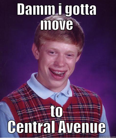 DAMM I GOTTA MOVE TO CENTRAL AVENUE Bad Luck Brian