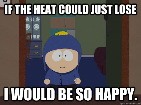If the heat could just lose i would be so happy.  Craig would be so happy