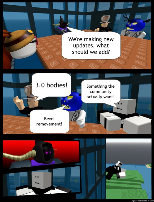 We're making new updates, what should we add? 3.0 bodies! Bevel removement! Something the community actually want!  ROBLOX Meeting Suggestion