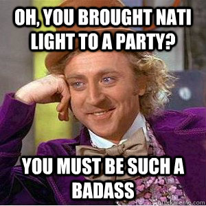 oh, You brought nati light to a party? you must be such a badass  Academic wonka