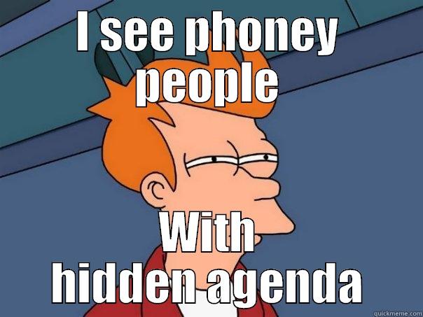 I SEE PHONEY PEOPLE WITH HIDDEN AGENDA Futurama Fry