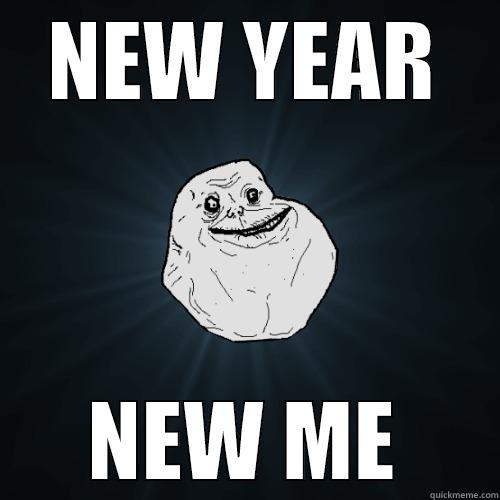 NEW YEAR NEW ME Forever Alone
