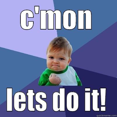 C'MON LETS DO IT! Success Kid