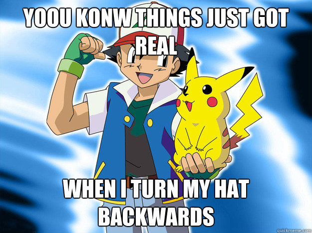 Yoou konw things just got real When I turn my hat backwards  