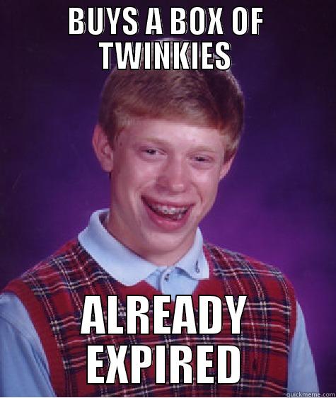 BUYS A BOX OF TWINKIES ALREADY EXPIRED Bad Luck Brian