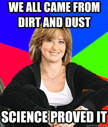 We all came from dirt and dust Science Proved it  Sheltering Suburban Mom