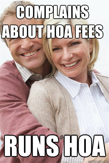 Complains about HOA fees Runs HOA - Complains about HOA fees Runs HOA  Suburban Neighbor